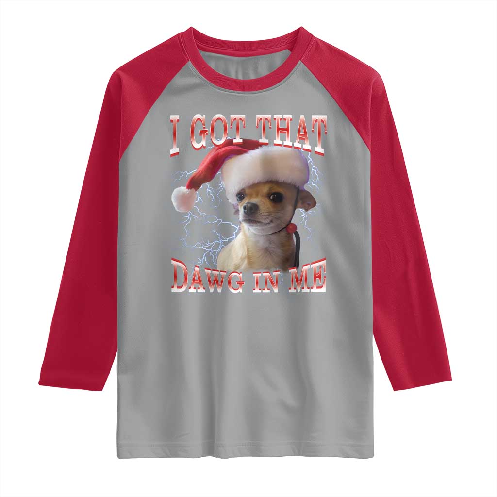 Funny Chihuahua Christmas Meme Raglan Shirt I Got That Dawg In Me - Wonder Print Shop