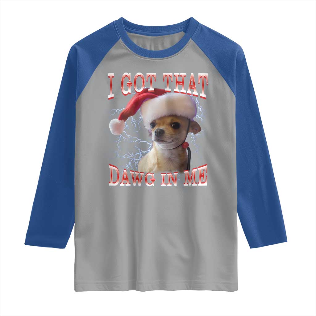 Funny Chihuahua Christmas Meme Raglan Shirt I Got That Dawg In Me - Wonder Print Shop