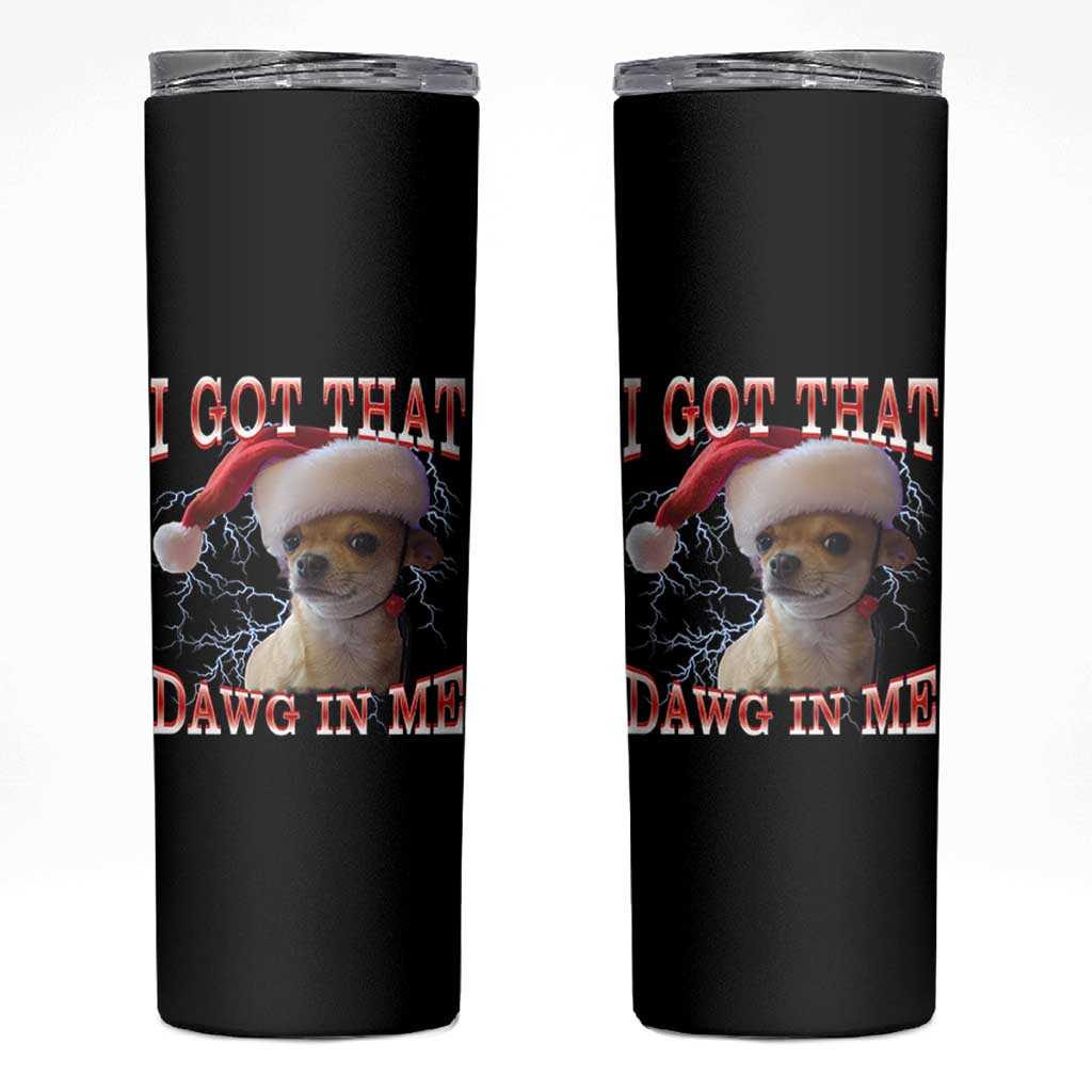 Funny Chihuahua Christmas Meme Skinny Tumbler I Got That Dawg In Me - Wonder Print Shop