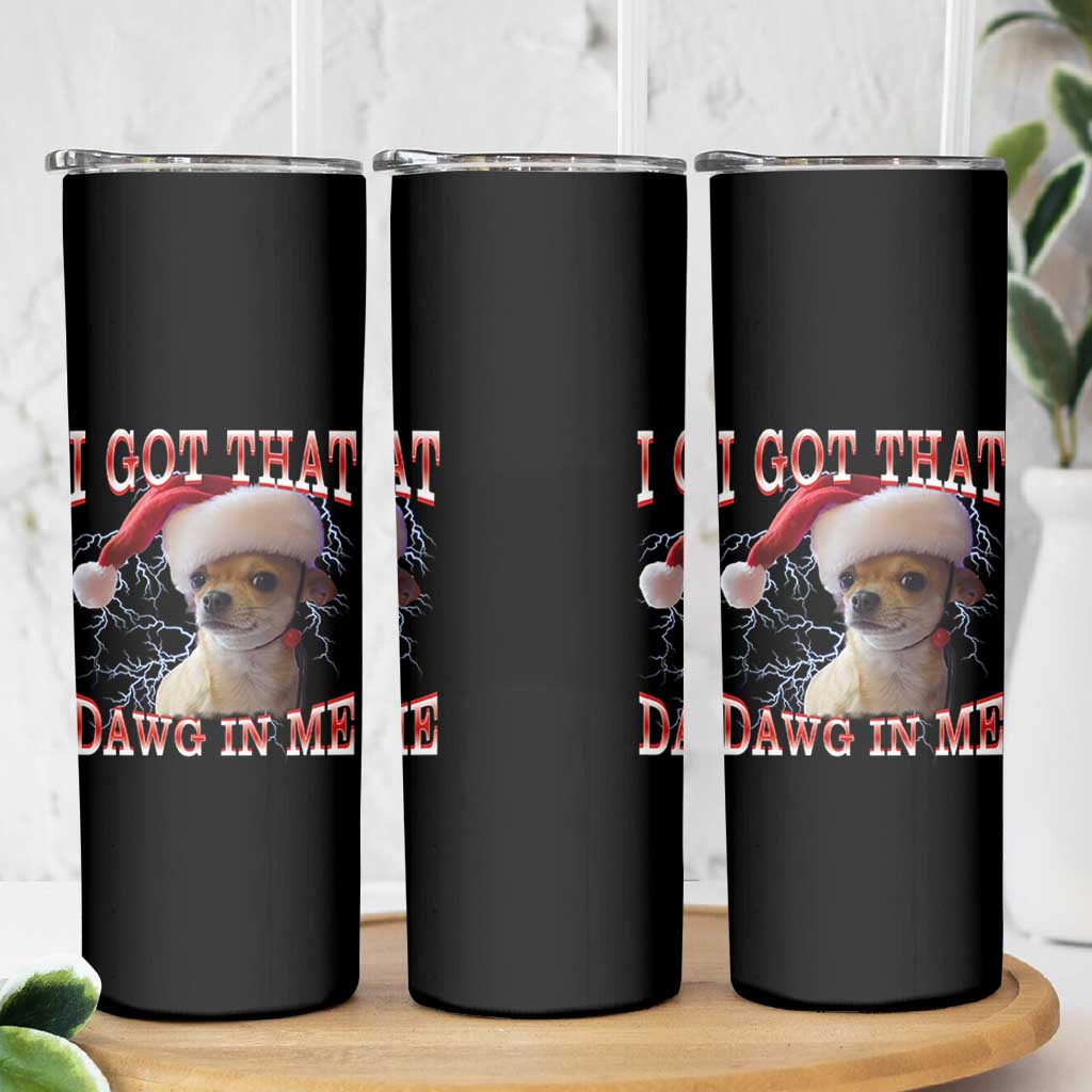 Funny Chihuahua Christmas Meme Skinny Tumbler I Got That Dawg In Me - Wonder Print Shop