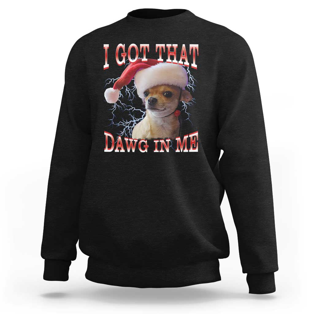 Funny Chihuahua Christmas Meme Sweatshirt I Got That Dawg In Me - Wonder Print Shop