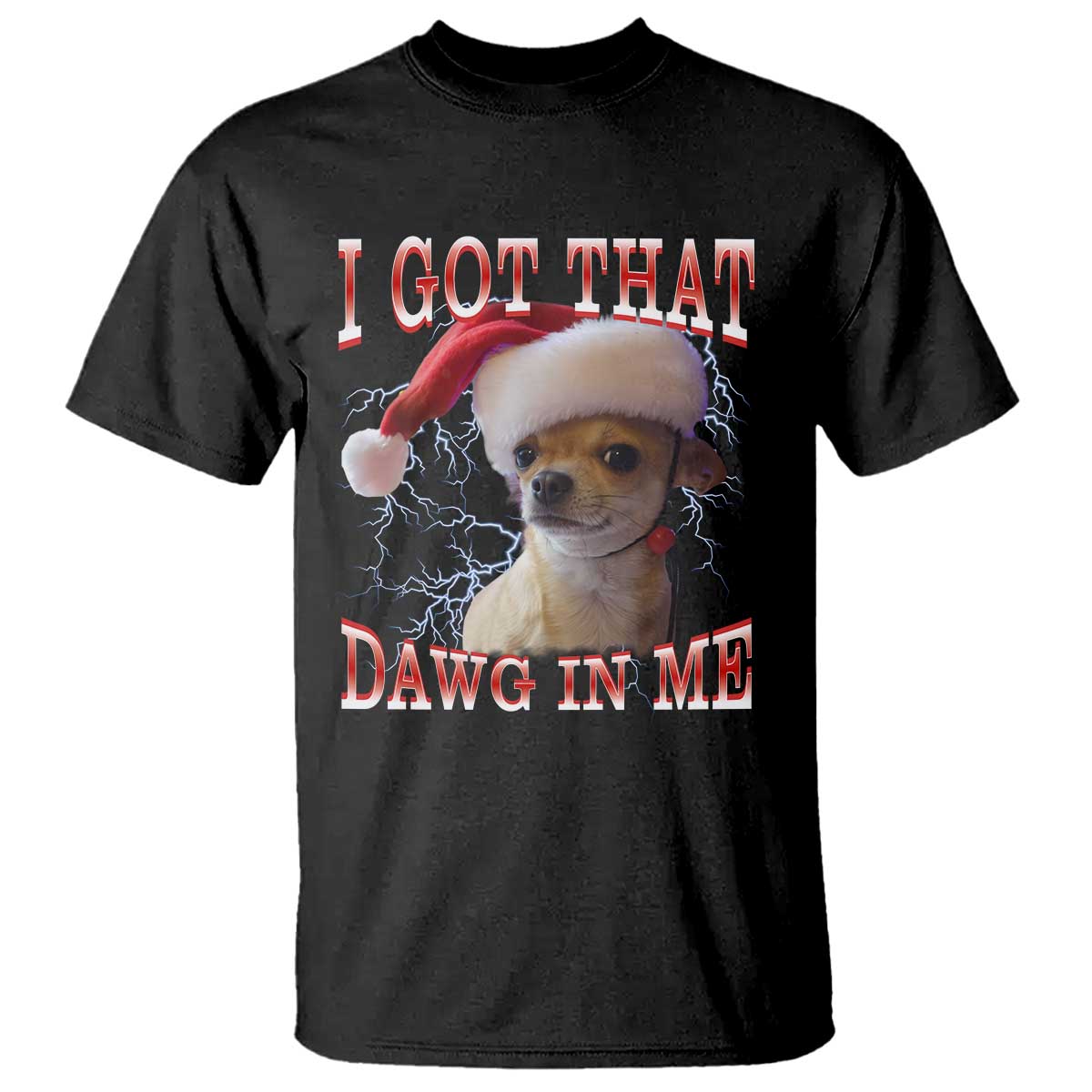 Funny Chihuahua Christmas Meme T Shirt I Got That Dawg In Me - Wonder Print Shop