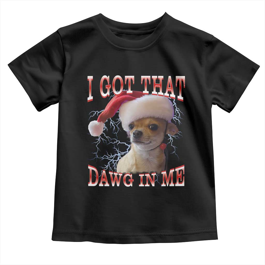Funny Chihuahua Christmas Meme Toddler T Shirt I Got That Dawg In Me - Wonder Print Shop