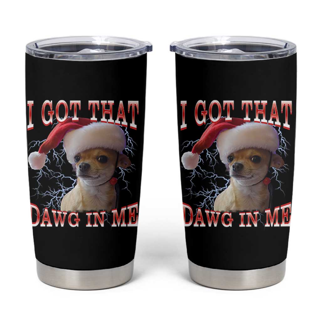 Funny Chihuahua Christmas Meme Tumbler Cup I Got That Dawg In Me - Wonder Print Shop