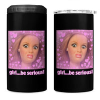 Funny Doll Face Meme 4 in 1 Can Cooler Tumbler Girl Be Serious