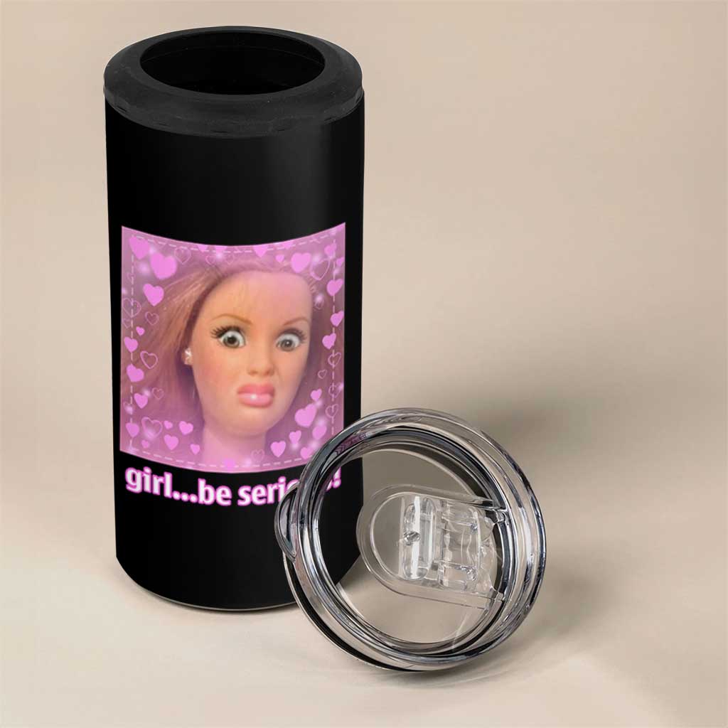 Funny Doll Face Meme 4 in 1 Can Cooler Tumbler Girl Be Serious