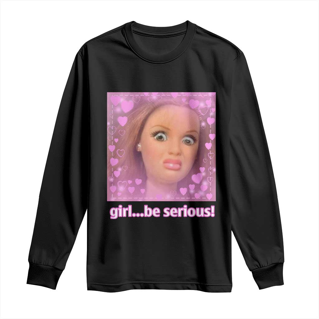 Funny Doll Face Meme Long Sleeve Shirt Girl Be Serious - Wonder Print Shop