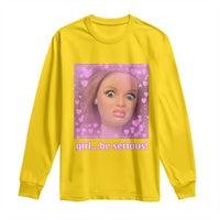 Funny Doll Face Meme Long Sleeve Shirt Girl Be Serious - Wonder Print Shop