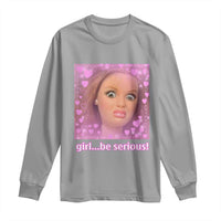Funny Doll Face Meme Long Sleeve Shirt Girl Be Serious - Wonder Print Shop