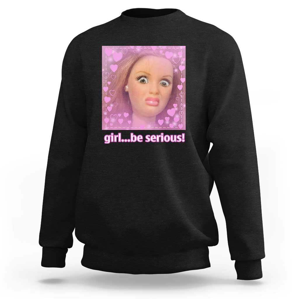 Funny Doll Face Meme Sweatshirt Girl Be Serious - Wonder Print Shop