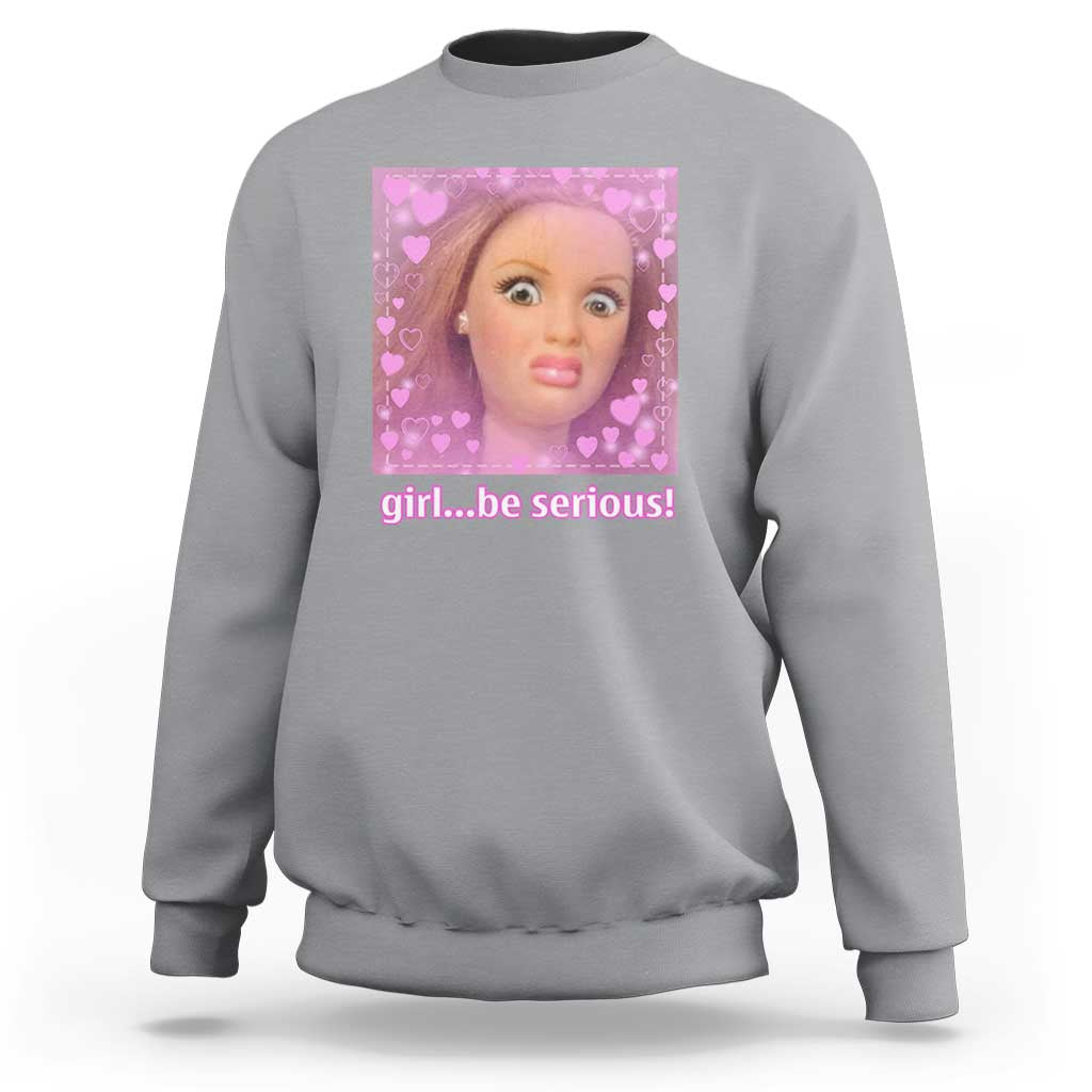 Funny Doll Face Meme Sweatshirt Girl Be Serious - Wonder Print Shop