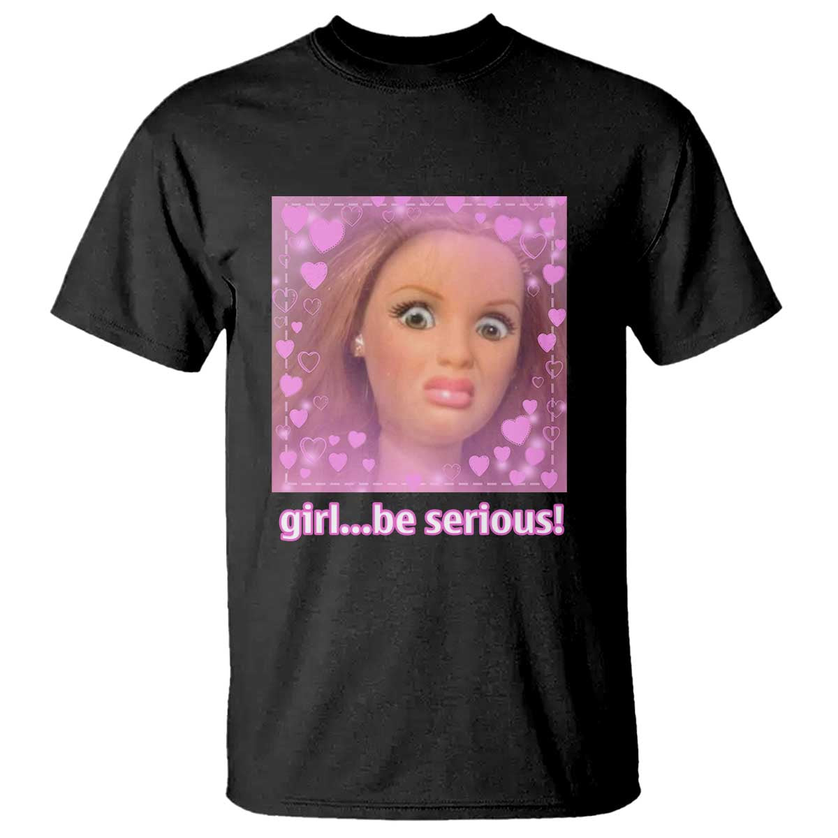 Funny Doll Face Meme T Shirt Girl Be Serious - Wonder Print Shop