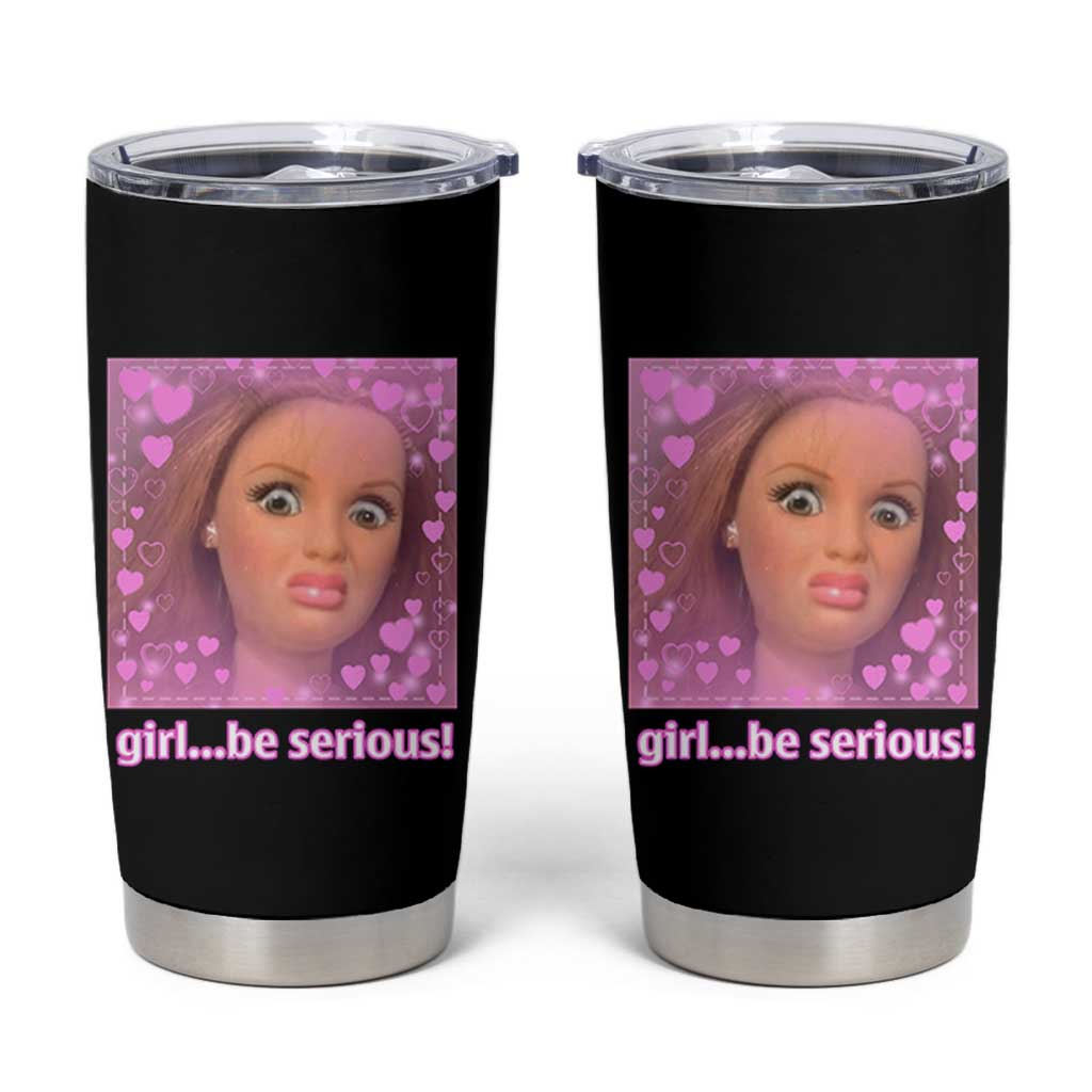 Funny Doll Face Meme Tumbler Cup Girl Be Serious