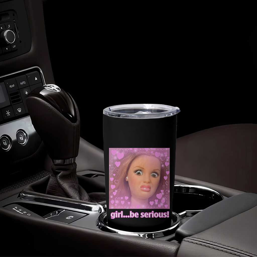 Funny Doll Face Meme Tumbler Cup Girl Be Serious