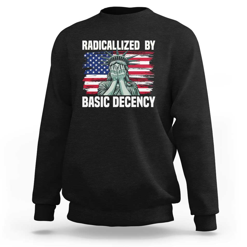 Statue of Liberty Patriotic Sweatshirt Radicalized By Basic Decency - Wonder Print Shop