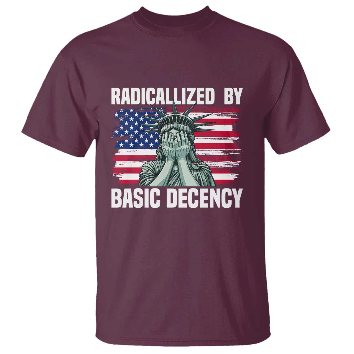 Statue of Liberty Patriotic T Shirt Radicalized By Basic Decency - Wonder Print Shop