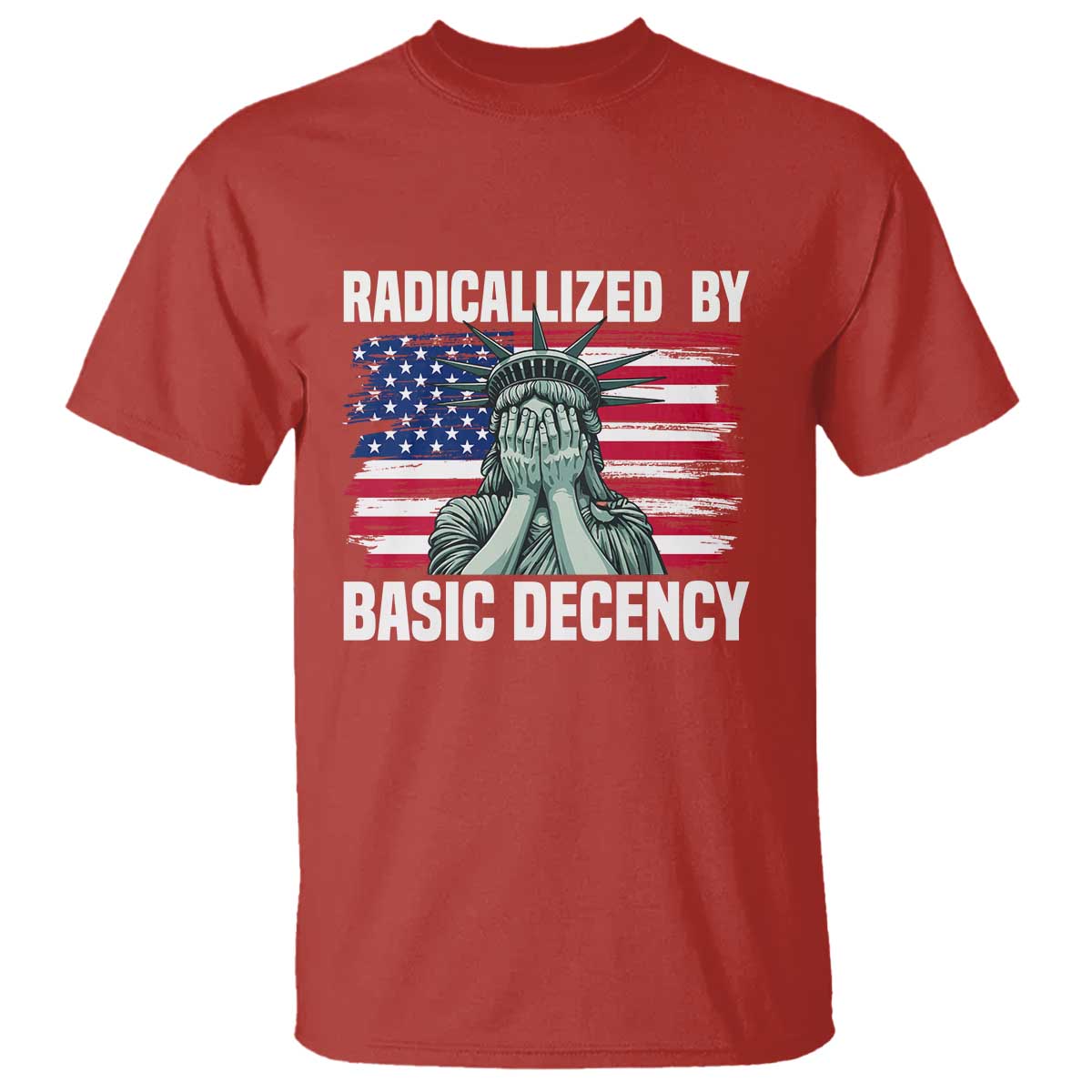 Statue of Liberty Patriotic T Shirt Radicalized By Basic Decency - Wonder Print Shop
