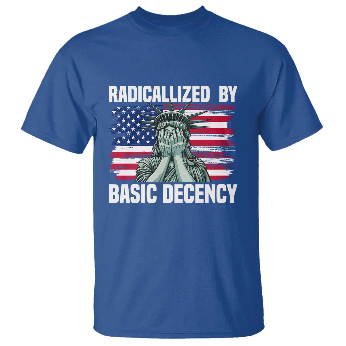 Statue of Liberty Patriotic T Shirt Radicalized By Basic Decency - Wonder Print Shop