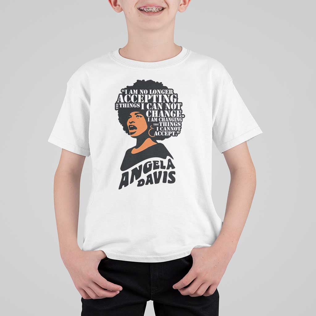 Angela Davis Inspirational Quote T Shirt For Kid I Am No Longer Accepting The Things I Cannot Change - Wonder Print Shop