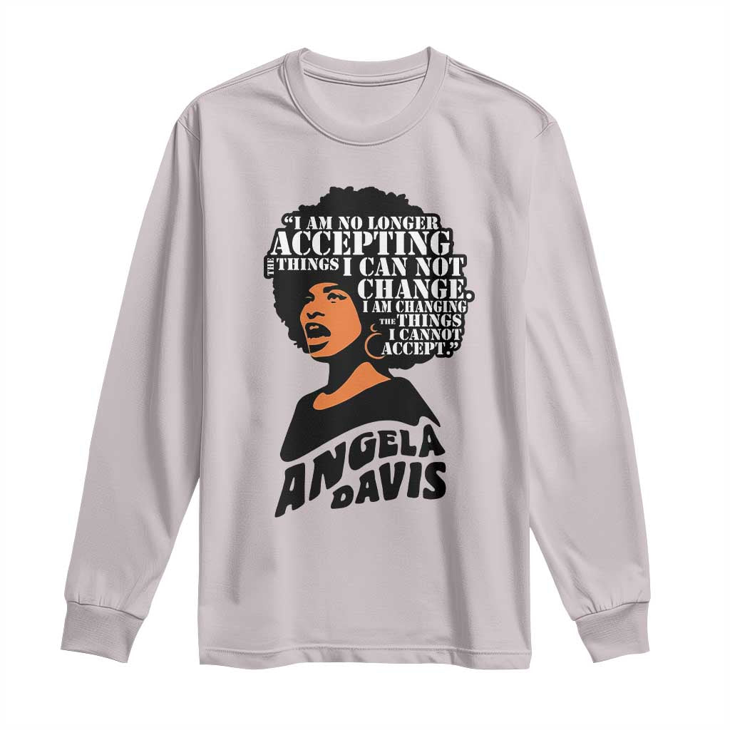 Angela Davis Inspirational Quote Long Sleeve Shirt I Am No Longer Accepting The Things I Cannot Change - Wonder Print Shop