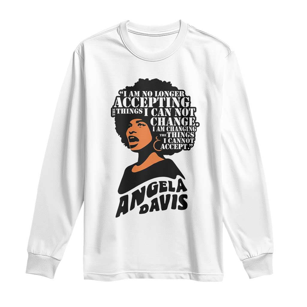 Angela Davis Inspirational Quote Long Sleeve Shirt I Am No Longer Accepting The Things I Cannot Change - Wonder Print Shop