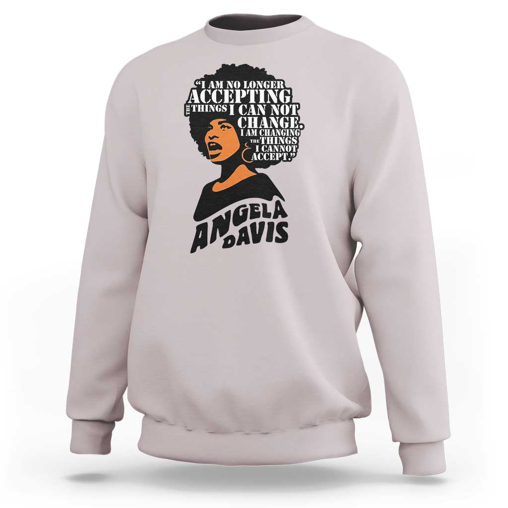 Angela Davis Inspirational Quote Sweatshirt I Am No Longer Accepting The Things I Cannot Change - Wonder Print Shop