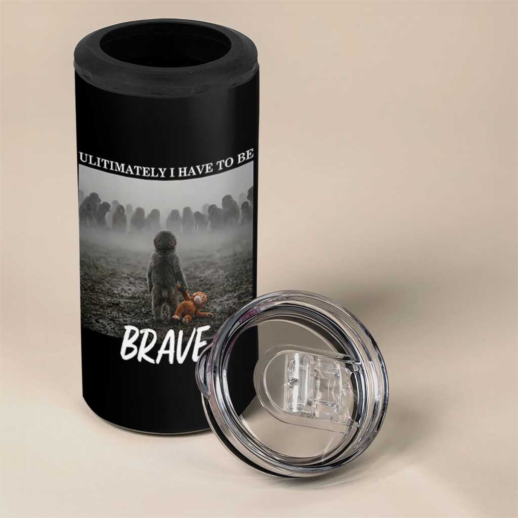Sad Punch Monkey 4 in 1 Can Cooler Tumbler Ultimately I Have To Be Brave