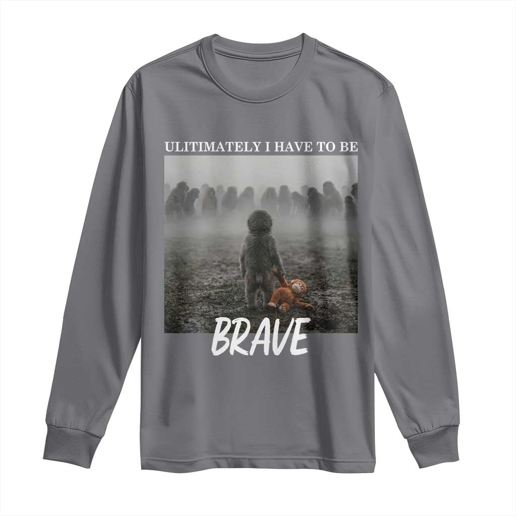 Sad Punch Monkey Long Sleeve Shirt Ultimately I Have To Be Brave