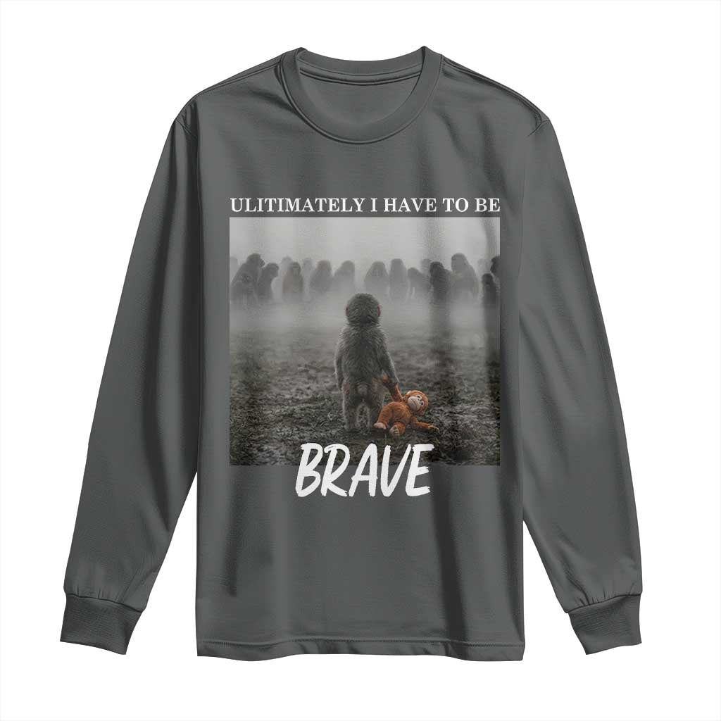 Sad Punch Monkey Long Sleeve Shirt Ultimately I Have To Be Brave