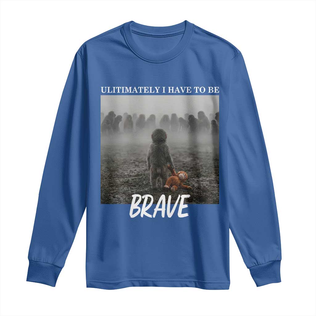 Sad Punch Monkey Long Sleeve Shirt Ultimately I Have To Be Brave
