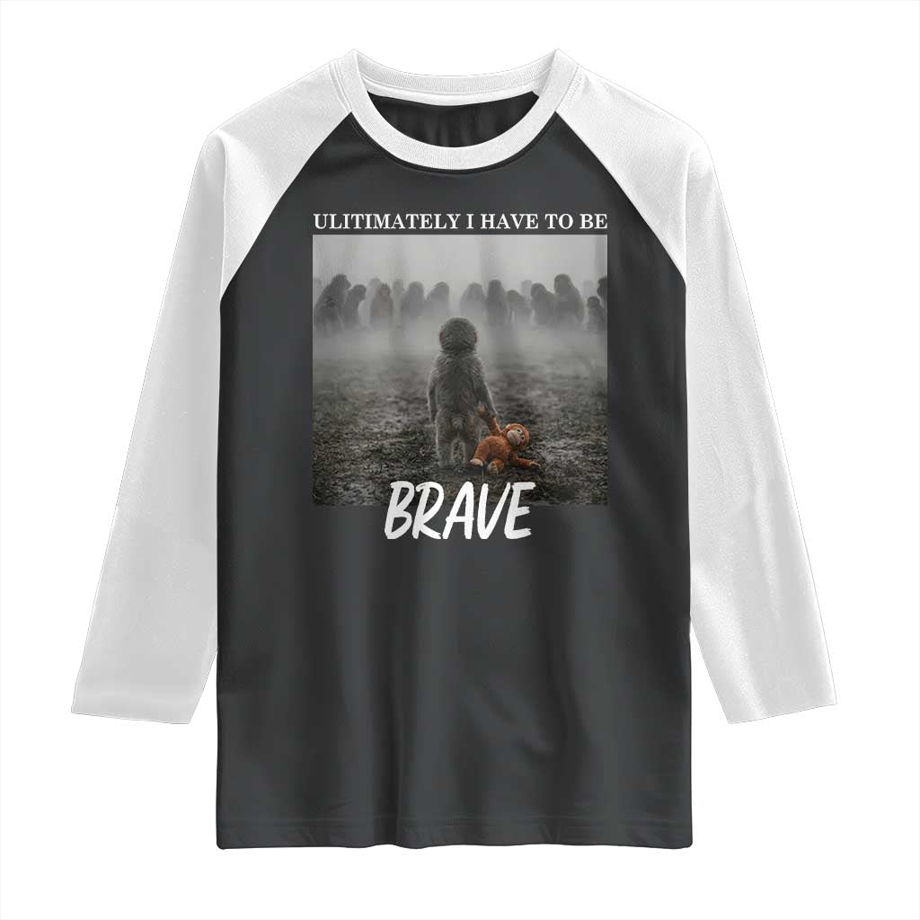 Sad Punch Monkey Raglan Shirt Ultimately I Have To Be Brave