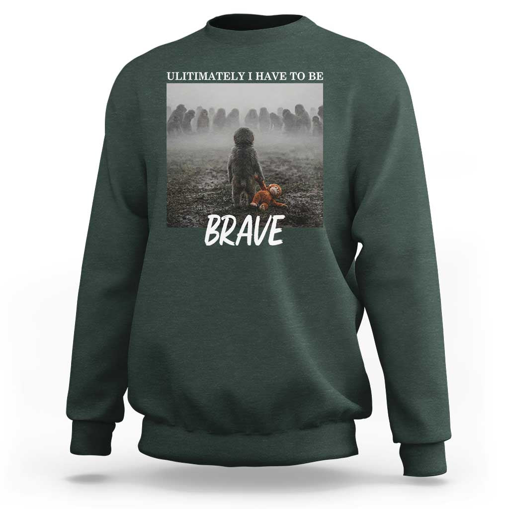 Sad Punch Monkey Sweatshirt Ultimately I Have To Be Brave