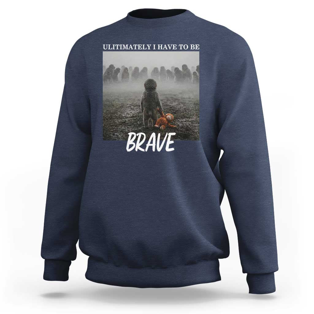 Sad Punch Monkey Sweatshirt Ultimately I Have To Be Brave