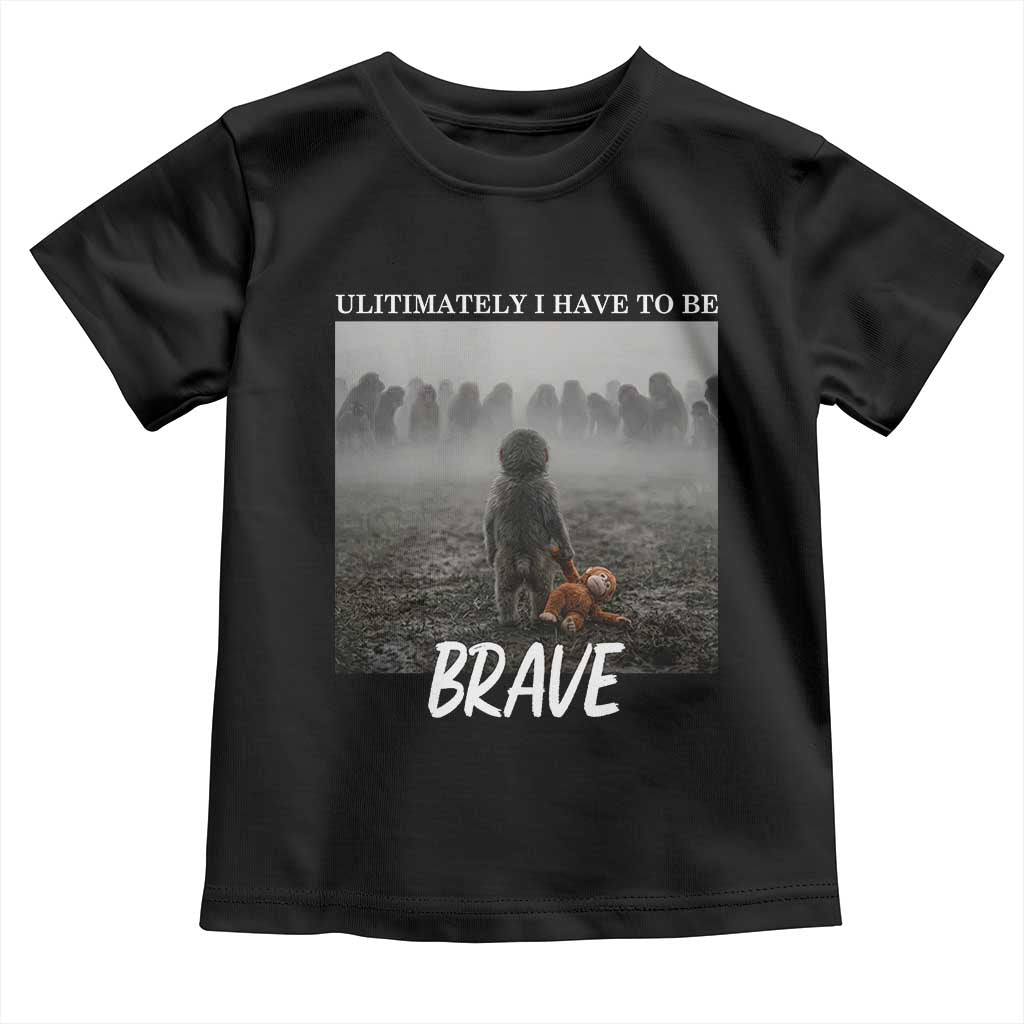 Sad Punch Monkey Toddler T Shirt Ultimately I Have To Be Brave