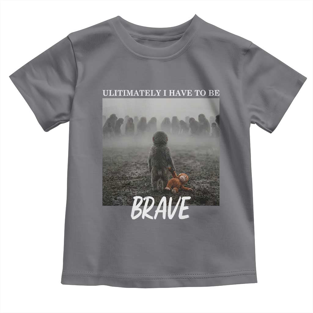 Sad Punch Monkey Toddler T Shirt Ultimately I Have To Be Brave