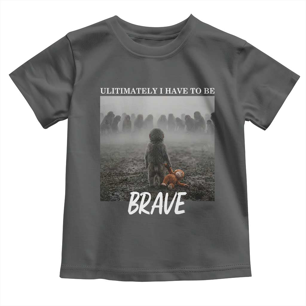 Sad Punch Monkey Toddler T Shirt Ultimately I Have To Be Brave