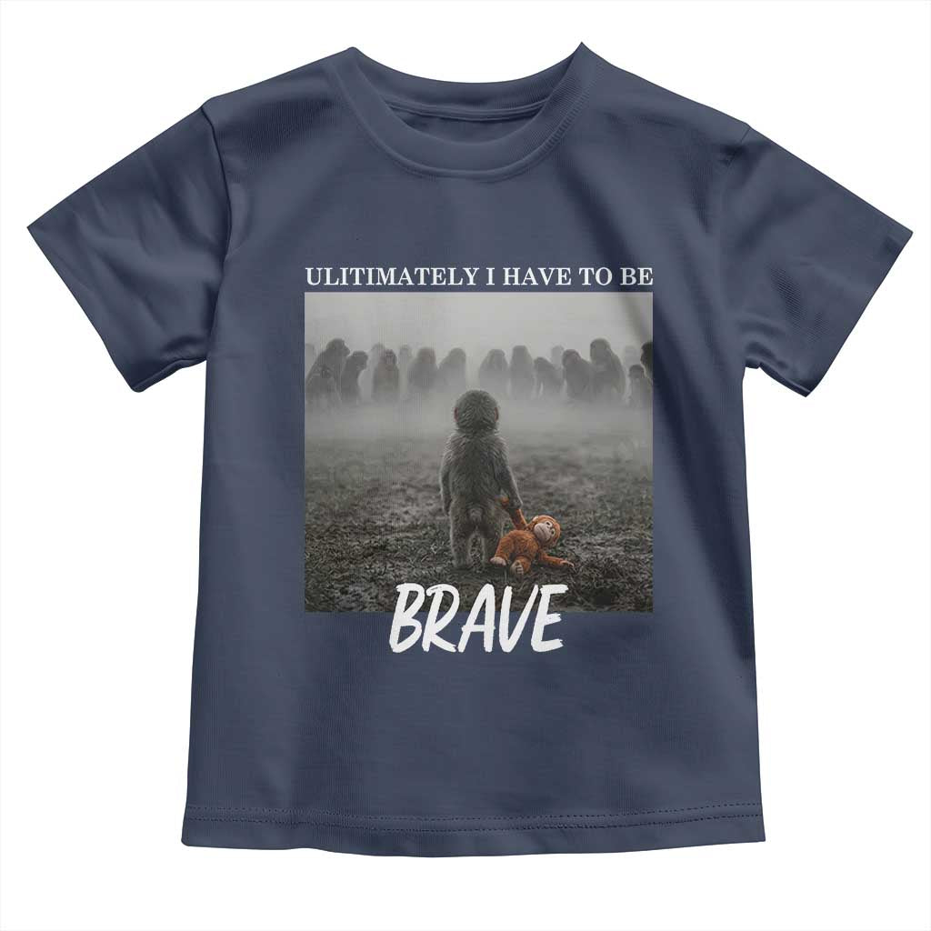 Sad Punch Monkey Toddler T Shirt Ultimately I Have To Be Brave