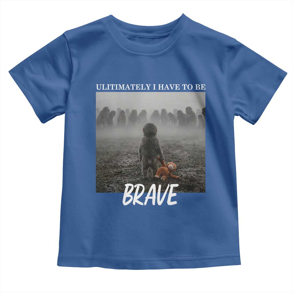 Sad Punch Monkey Toddler T Shirt Ultimately I Have To Be Brave