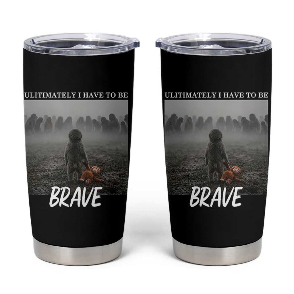 Sad Punch Monkey Tumbler Cup Ultimately I Have To Be Brave