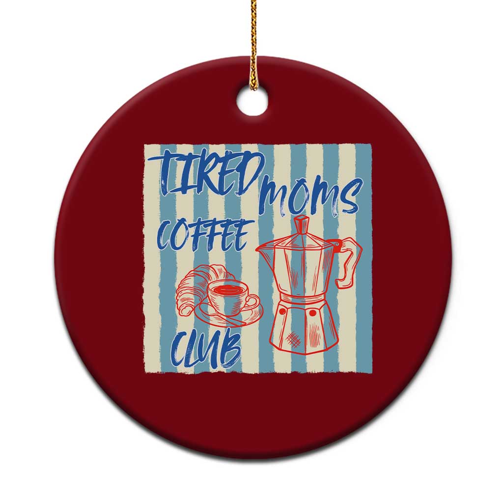 Tired Moms Coffee Club Ceramic Ornament Funny Mommy Mama Coffee Lover