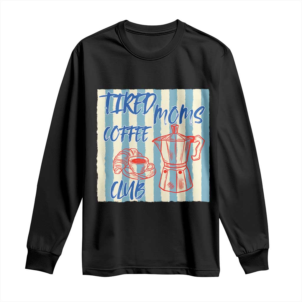 Tired Moms Coffee Club Long Sleeve Shirt Funny Mommy Mama Coffee Lover