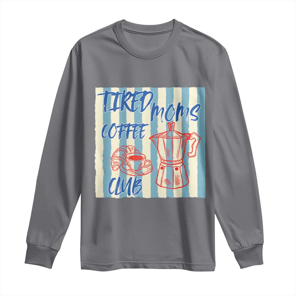 Tired Moms Coffee Club Long Sleeve Shirt Funny Mommy Mama Coffee Lover