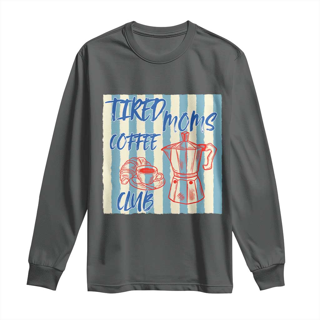 Tired Moms Coffee Club Long Sleeve Shirt Funny Mommy Mama Coffee Lover