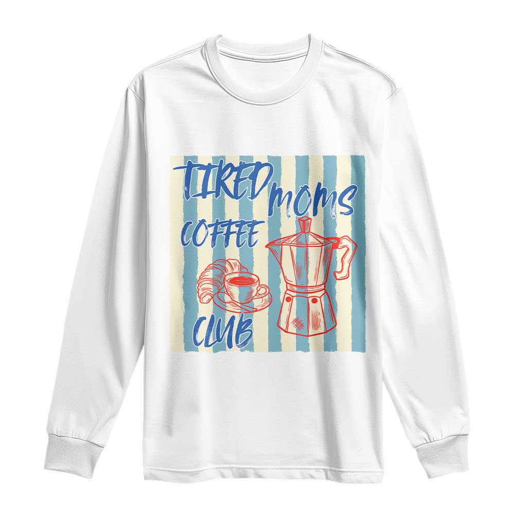 Tired Moms Coffee Club Long Sleeve Shirt Funny Mommy Mama Coffee Lover