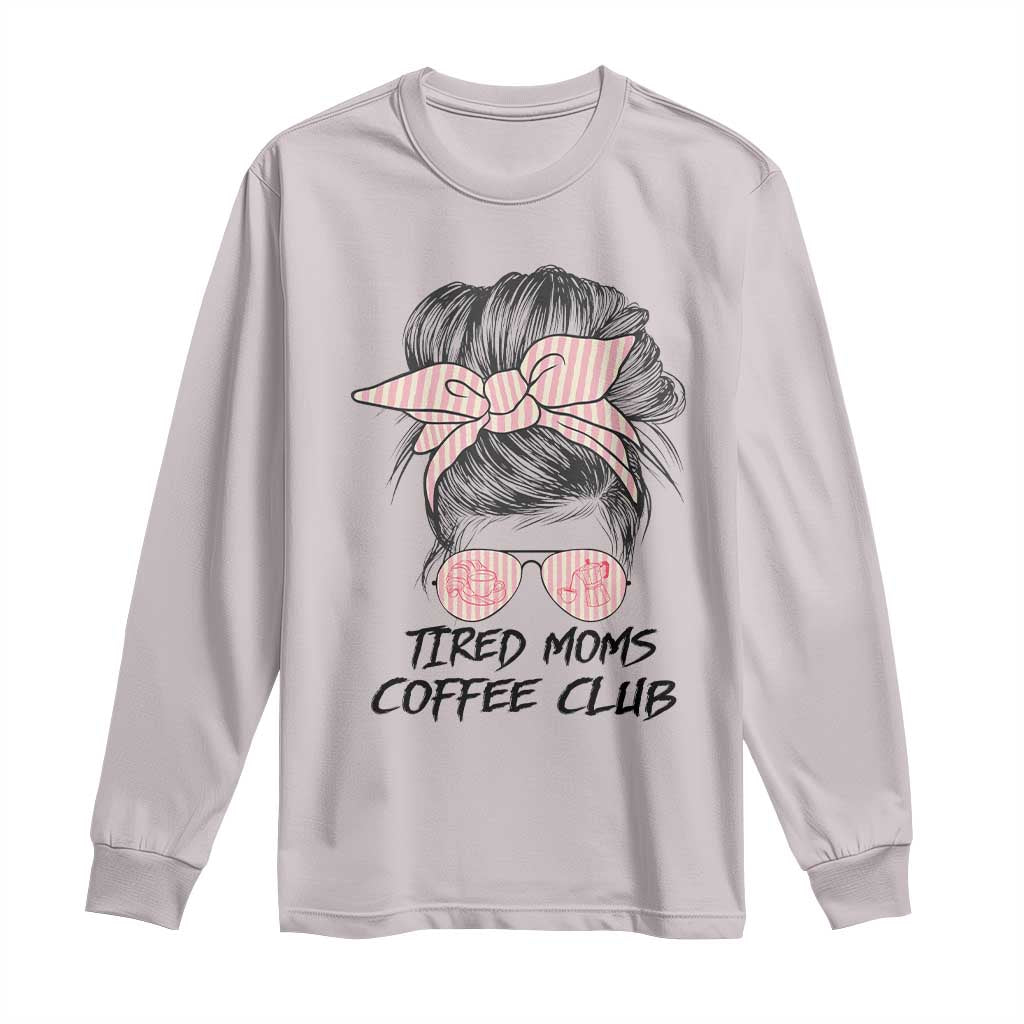 Tired Moms Coffee Club Long Sleeve Shirt Messy Bun Mom Life Coffee Lover