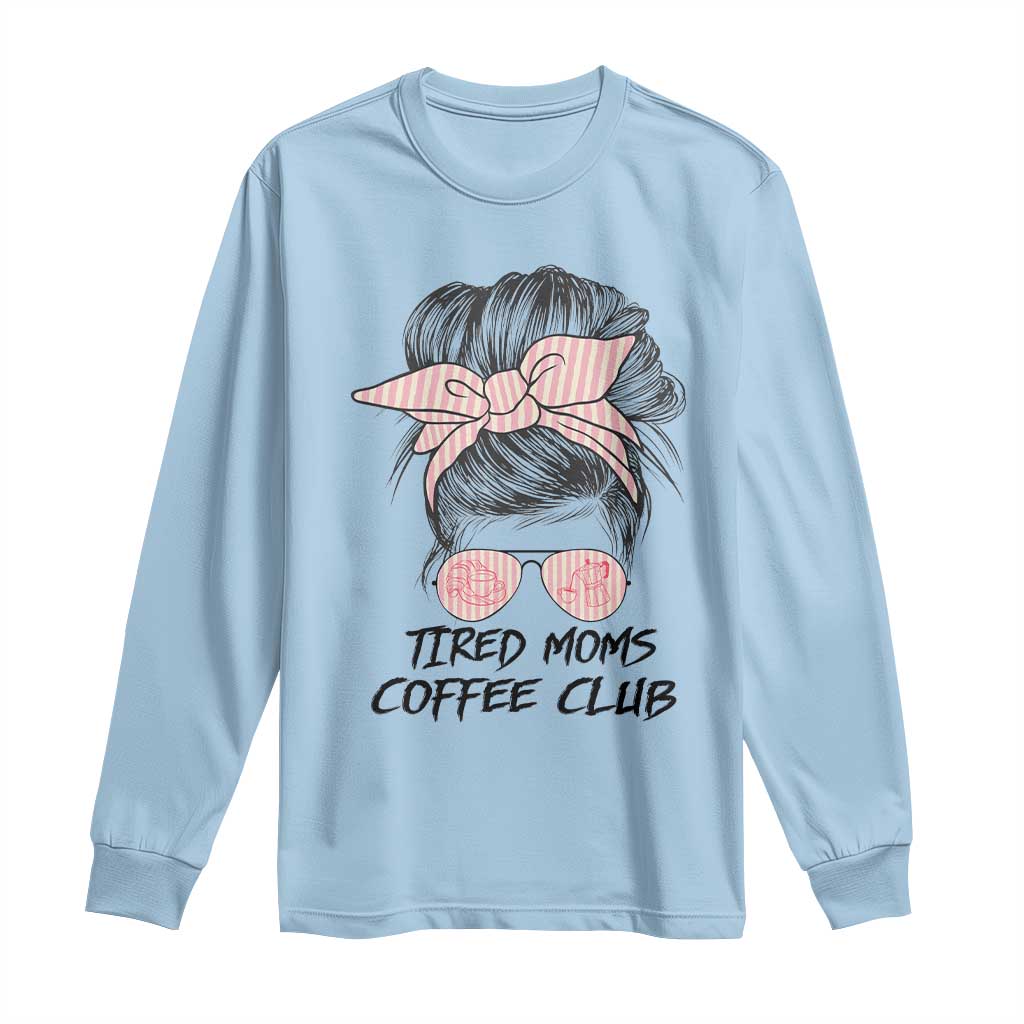 Tired Moms Coffee Club Long Sleeve Shirt Messy Bun Mom Life Coffee Lover