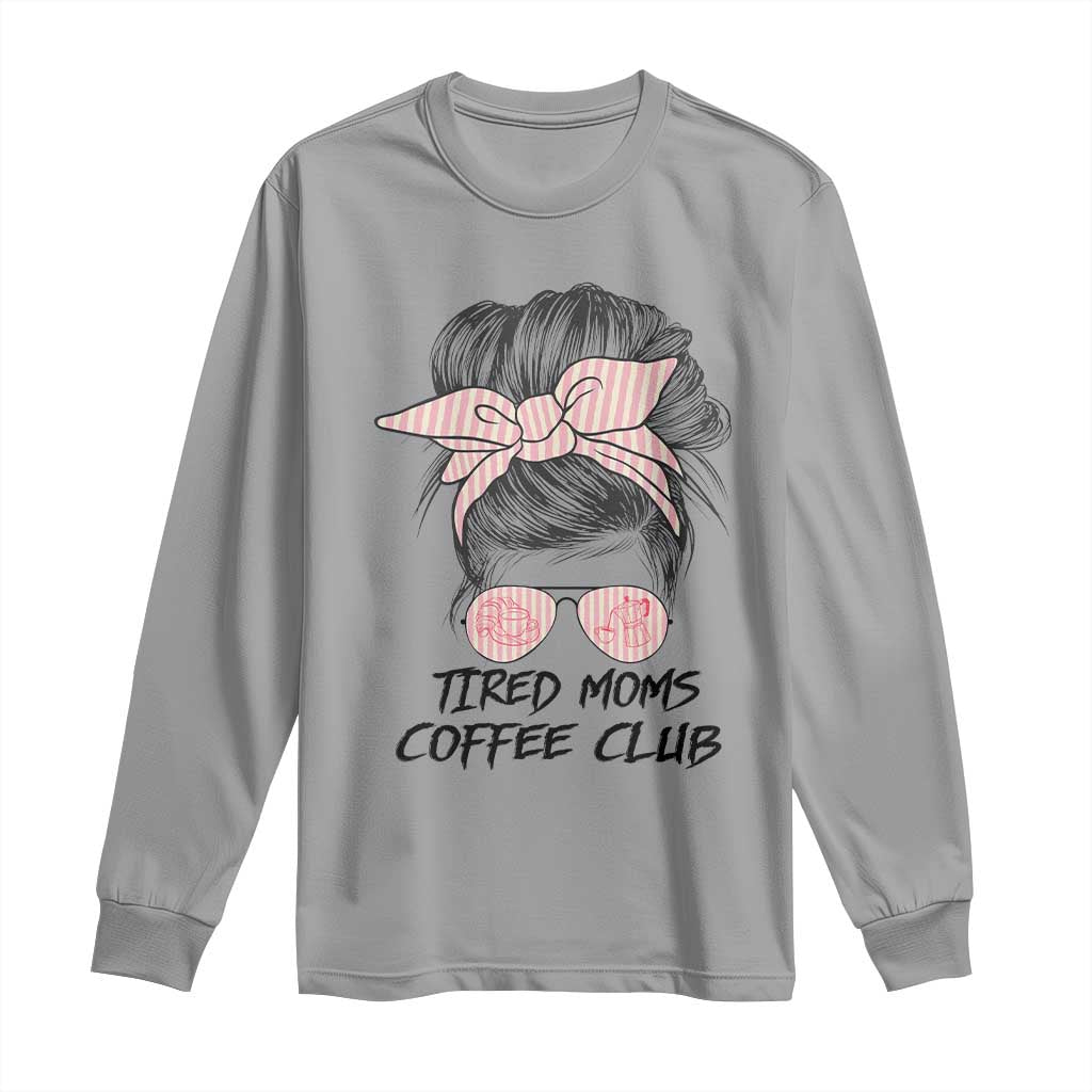 Tired Moms Coffee Club Long Sleeve Shirt Messy Bun Mom Life Coffee Lover