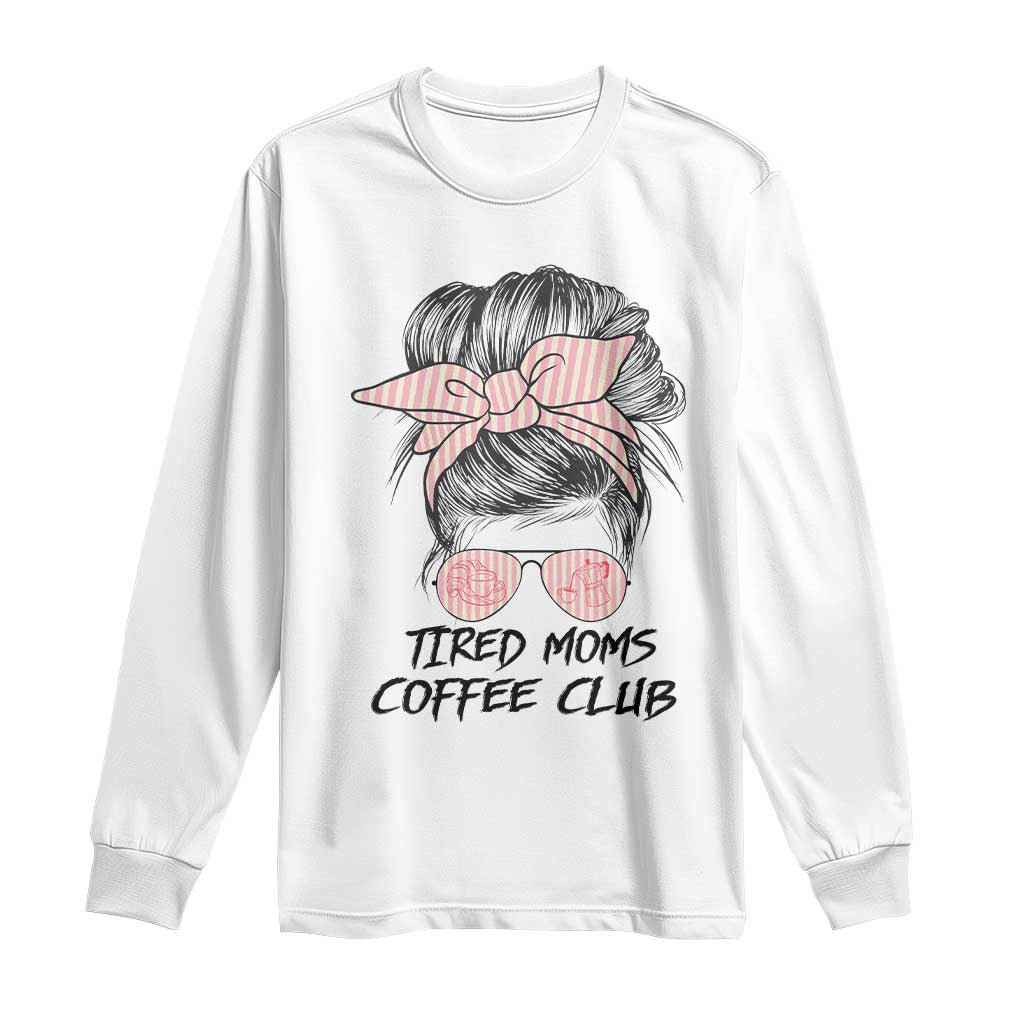 Tired Moms Coffee Club Long Sleeve Shirt Messy Bun Mom Life Coffee Lover