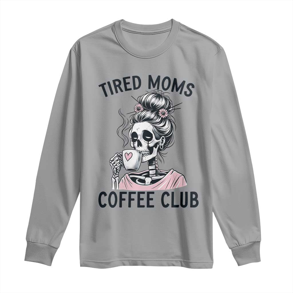 Tired Moms Coffee Club Long Sleeve Shirt Funny Skeleton Drinking Coffee Lover