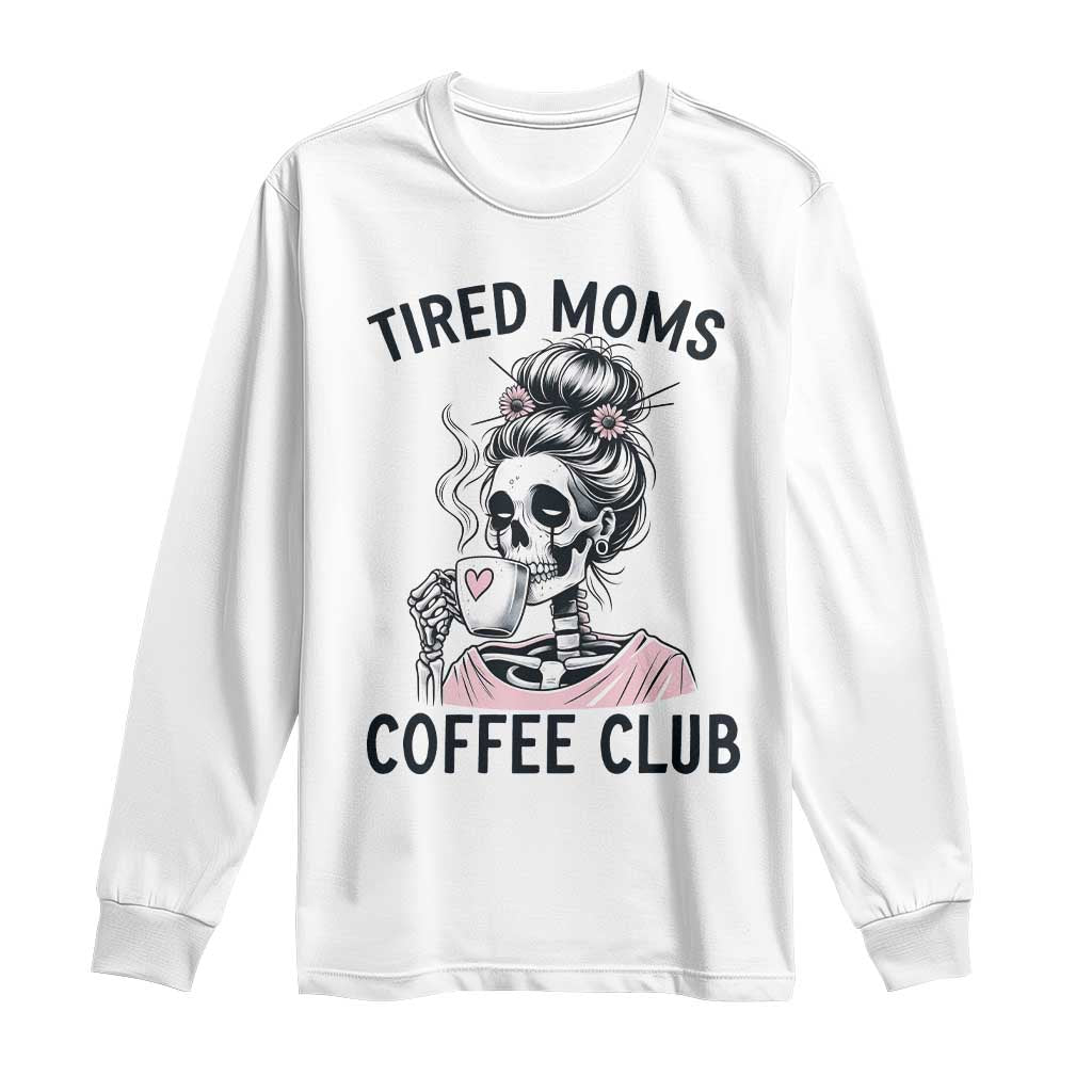 Tired Moms Coffee Club Long Sleeve Shirt Funny Skeleton Drinking Coffee Lover